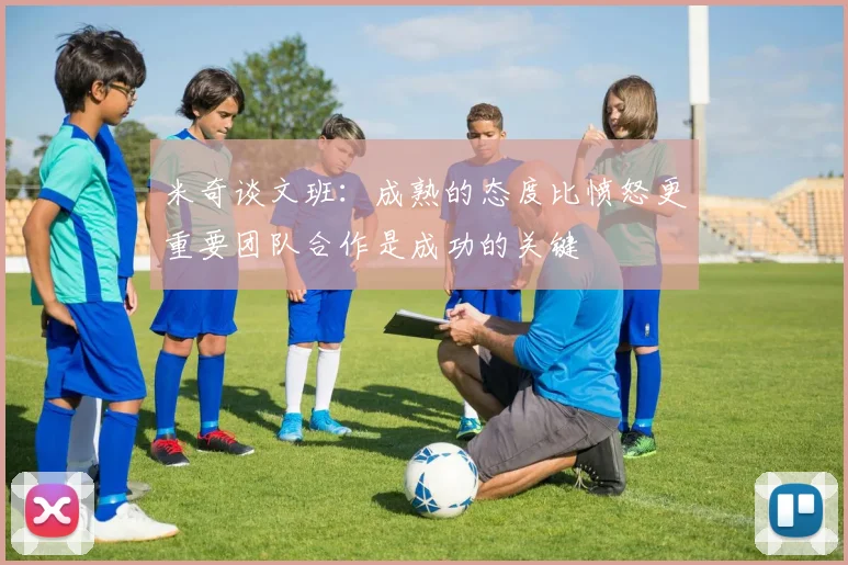 米奇谈文班：成熟的态度比愤怒更重要团队合作是成功的关键
