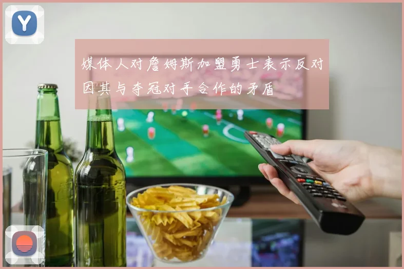 媒体人对詹姆斯加盟勇士表示反对因其与夺冠对手合作的矛盾