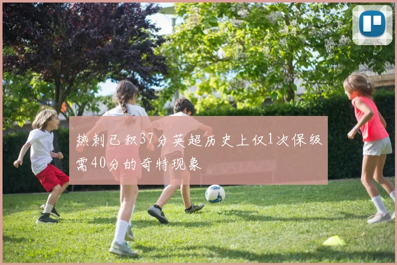 热刺已积37分英超历史上仅1次保级需40分的奇特现象